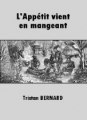 Tristan Bernard: L'Appétit vient en mangeant