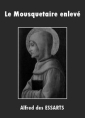 Livre audio: Alfred des Essarts - Le Mousquetaire enlevé