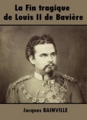 Jacques Bainville: La Fin tragique de Louis II de Bavière