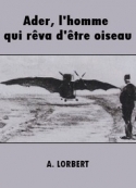 A. Lorbert: Ader, l'homme qui rêva d'être oiseau