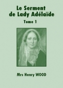 Mrs henry Wood : Le Serment de Lady Adélaïde-Tome 1