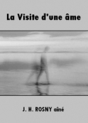 J.h. Rosny aîné: La Visite d'une âme