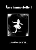 Aurelien Scholl: Ame immortelle !