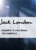 Jack London: chapitre 5 croc blanc (la tanière)