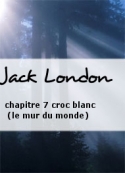 Jack London: chapitre 7 croc blanc (le mur du monde)