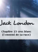 Jack London: Chapitre 15 croc blanc (l ennemi de sa race)