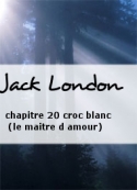 Jack London: chapitre 20 croc blanc (le maitre d amour)