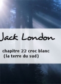 Jack London: chapitre 22 croc blanc (la terre du sud)